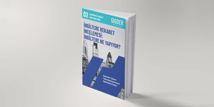 GİGDER | İngiltere Rekabet İncelemesi: İngiltere Ne Yapıyor?